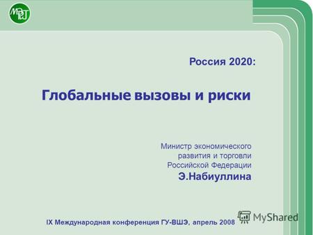 IX Международная конференция ГУ-ВШЭ, апрель 2008 Россия 2020: Глобальные вызовы и риски Министр экономического развития и торговли Российской Федерации.