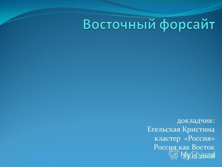 Докладчик: Егельская Кристина кластер «Россия» Россия как Восток 23.12.2008.