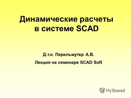 Динамические расчеты в системе SCAD Д.т.н. Перельмутер А.В. Лекция на семинаре SCAD Soft.