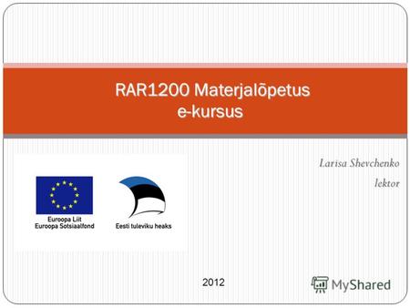 Larisa Shevchenko lektor RAR1200 Materjalõpetus e-kursus RAR1200 Materjalõpetus e-kursus 2012.
