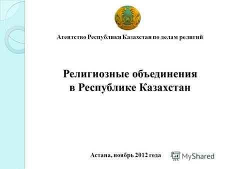 Агентство Республики Казахстан по делам религий Религиозные объединения в Республике Казахстан Астана, ноябрь 2012 года.