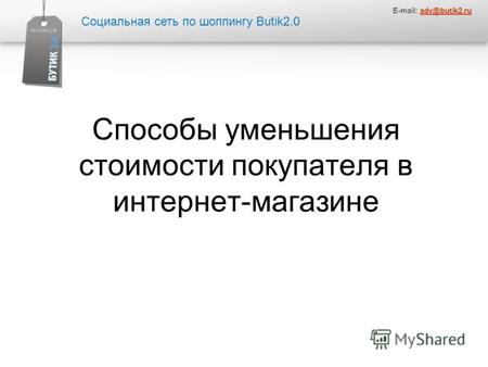 Социальная сеть по шоппингу Butik2.0 E-mail: adv@butik2.ruadv@butik2.ru Способы уменьшения стоимости покупателя в интернет-магазине.