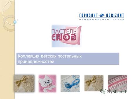 Коллекция детских постельных принадлежностей. www.gorizont.org Производственная компания ЗАО «ГОРИЗОНТ» - разработала и производит высококачественные.