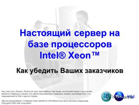 Настоящий сервер на базе процессоров Intel® Xeon Как убедить Ваших заказчиков Intel, Intel Xeon, Pentium, Pentium III Xeon, Intel NetBurst, Intel Inside,