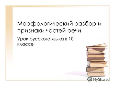 Морфологический разбор и признаки частей речи Урок русского языка в 10 классе.