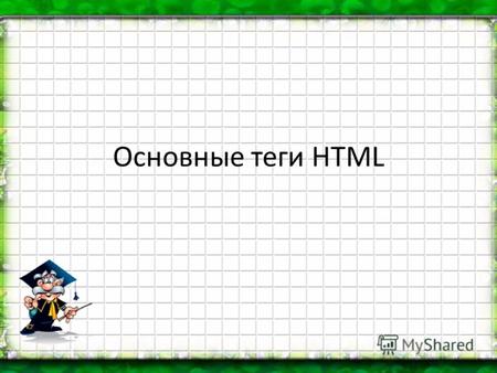 Основные теги HTML. Язык HTML HTML не является языком программирования, он предназначен для разметки текстовых документов. HTML состоит из тегов. Основным.