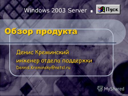 Windows 2003 Server. Обзор продукта Денис Креминский инженер отдела поддержки Dennis.Kreminsky@netsl.ru.