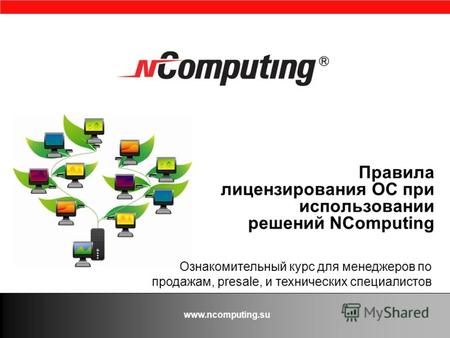 Www.ncomputing.su Правила лицензирования ОС при использовании решений NComputing Ознакомительный курс для менеджеров по продажам, presale, и технических.
