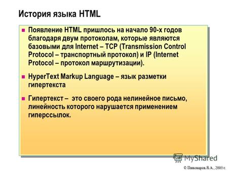 © Пивоваров Я.А., 2005 г. Появление HTML пришлось на начало 90-х годов благодаря двум протоколам, которые являются базовыми для Internet – TCP (Transmission.