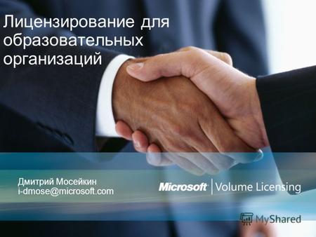 Лицензирование для образовательных организаций Дмитрий Мосейкин i-dmose@microsoft.com.