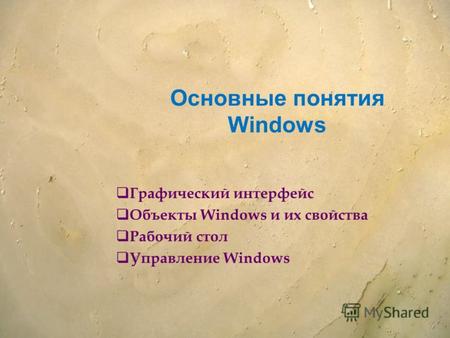 Основные понятия Windows Графический интерфейс Объекты Windows и их свойства Рабочий стол Управление Windows.