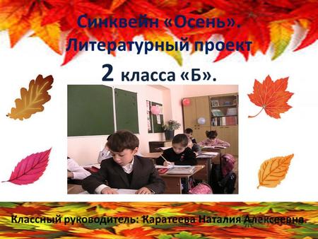 Синквейн «Осень». Литературный проект 2 класса «Б». Классный руководитель: Каратеева Наталия Алексеевна.