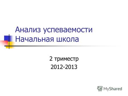 Анализ успеваемости Начальная школа 2 триместр 2012-2013.
