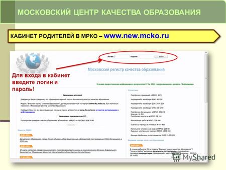 МОСКОВСКИЙ ЦЕНТР КАЧЕСТВА ОБРАЗОВАНИЯ КАБИНЕТ РОДИТЕЛЕЙ В МРКО – www.new.mcko.ru Для входа в кабинет введите логин и пароль!