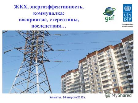 ЖКХ, энергоэффективность, коммуналка: восприятие, стереотипы, последствия… Алматы, 26 августа 2012 г.