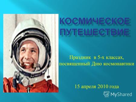 Праздник в 5- х классах, посвященный Дню космонавтики 15 апреля 2010 года.