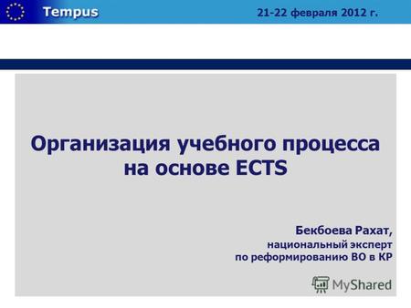 Организация учебного процесса на основе ECTS Бекбоева Рахат, национальный эксперт по реформированию ВО в КР 21-22 февраля 2012 г.
