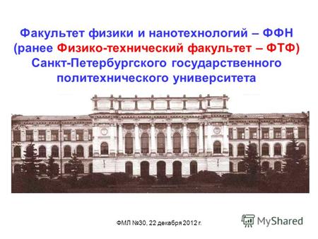 ФМЛ 30, 22 декабря 2012 г. Факультет физики и нанотехнологий – ФФН (ранее Физико-технический факультет – ФТФ) Санкт-Петербургского государственного политехнического.