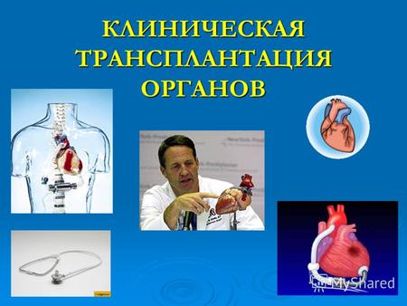 КЛИНИЧЕСКАЯ ТРАНСПЛАНТАЦИЯ ОРГАНОВ. Трансплантация (пересадка) органов и тканей человека является средством спасения жизни и восстановления здоровья граждан.