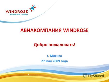 АВИАКОМПАНИЯ WINDROSE Добро пожаловать! г. Москва 27 мая 2009 года.