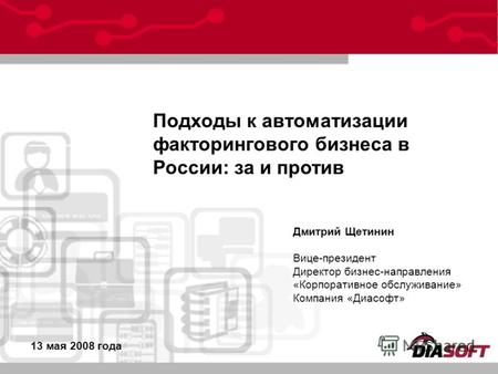 _____ _______ Подходы к автоматизации факторингового бизнеса в России: за и против 13 мая 2008 года Дмитрий Щетинин Вице-президент Директор бизнес-направления.