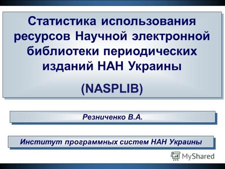 Статистика использования ресурсов Научной электронной библиотеки периодических изданий НАН Украины (NASPLIB) Статистика использования ресурсов Научной.