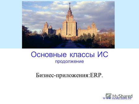 Www.econ.msu.ru Основные классы ИС продолжение Бизнес-приложения:ERP.