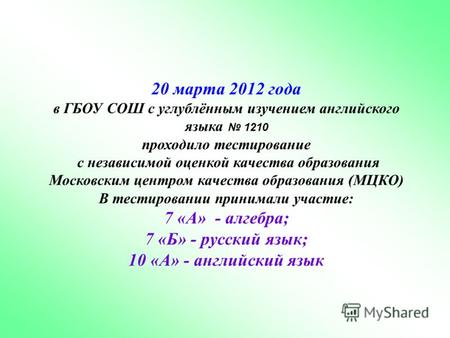 20 марта 2012 года в ГБОУ СОШ с углублённым изучением английского языка 1210 проходило тестирование с независимой оценкой качества образования Московским.