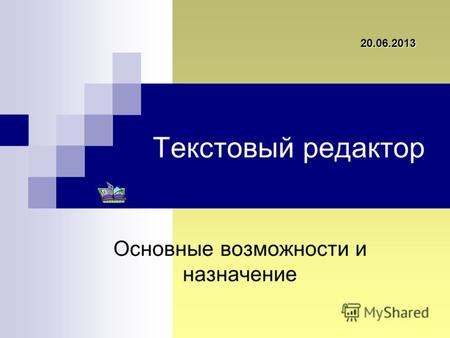 Текстовый редактор Основные возможности и назначение 20.06.2013.