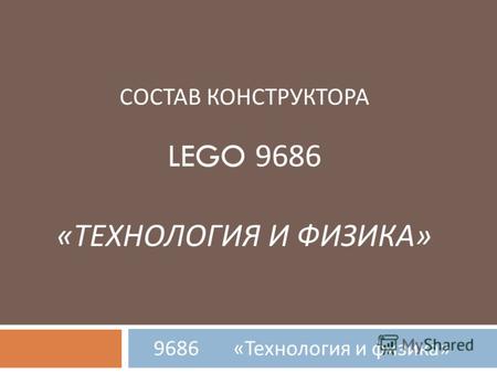 СОСТАВ КОНСТРУКТОРА LEGO 9686 « ТЕХНОЛОГИЯ И ФИЗИКА » 9686 « Технология и физика »