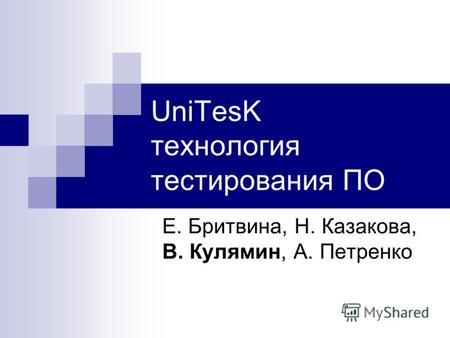 UniTesK технология тестирования ПО Е. Бритвина, Н. Казакова, В. Кулямин, А. Петренко.