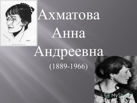 Ахматова Анна Андреевна (1889-1966). Ахматова ( Горенко ) Анна Андреевна родилась в семье морского инженера, капитана 2- го ранга в отставке на ст. Большой.
