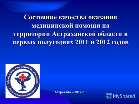 Состояние качества оказания медицинской помощи на территории Астраханской области в первых полугодиях 2011 и 2012 годов Астрахань – 2012 г.