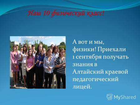 Наш 10 физический класс! А вот и мы, физики! Приехали 1 сентября получать знания в Алтайский краевой педагогический лицей.