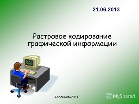 1 Растровое кодирование графической информации Арсеньев-2011 21.06.2013.