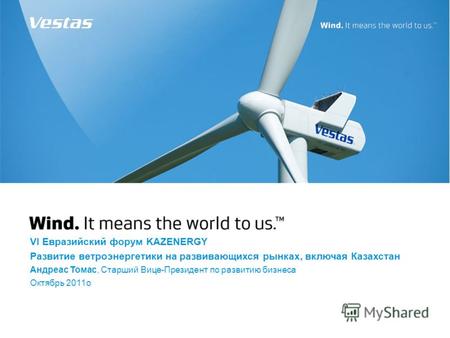 VI Евразийский форум KAZENERGY Развитие ветроэнергетики на развивающихся рынках, включая Казахстан Андреаc Томас, Старший Вице-Президент по развитию бизнеса.