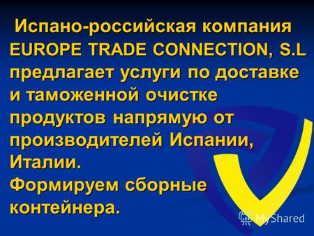 Испано-российская компания EUROPE TRADE CONNECTION, S.L предлагает услуги по доставке и таможенной очистке продуктов напрямую от производителей Испании,