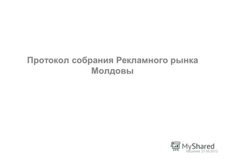 Кишинев, 21.06.2013 Протокол собрания Рекламного рынка Молдовы.