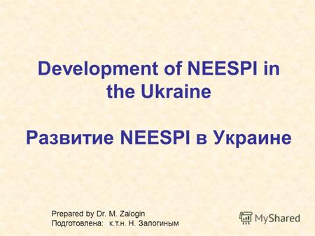 Development of NEESPI in the Ukraine Развитие NEESPI в Украине Prepared by Dr. M. Zalogin Подготовлена: к.т.н. Н. Залогиным.