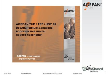 29.10.2004Sonae-Akademie AGEPAN THD / TEP / UDP 25 Susanne Renz 1 AGEPAN THD / TEP / UDP 25 Изоляционные древесно- волокнистые плиты нового поколения AGEPAN.