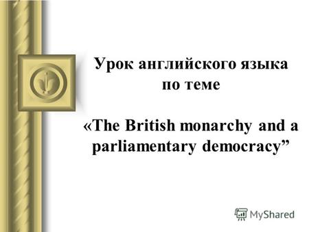Урок английского языка по теме «The British monarchy and a parliamentary democracy.
