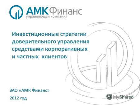 Инвестиционные стратегии доверительного управления средствами корпоративных и частных клиентов ЗАО «АМК Финанс» 2012 год.