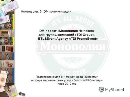 Номинация: 3. DM коммуникации DM-проект «Монополия Heineken» для группы компаний «TDI Group». BTL&Event Agency «TDI PromoEvent» Подготовлено для 8-й международной.