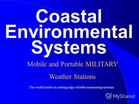 Coastal Environmental Systems The world leader in cutting edge reliable monitoring systems. Mobile and Portable MILITARY Weather Stations.