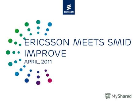 Slide title minimum 48 pt Slide subtitle minimum 30 pt ERICSSON MEETS SMID Improve April, 2011.