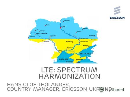 Slide title 70 pt CAPITALS Slide subtitle minimum 30 pt HANS OLoF THOLANDER, country manager, Ericsson Ukraine LTE: Spectrum harmonization.