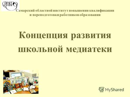 Концепция развития школьной медиатеки Самарский областной институт повышения квалификации и переподготовки работников образования.