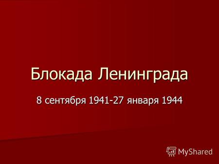Блокада Ленинграда 8 сентября 1941-27 января 1944.
