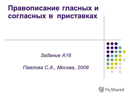 Задание А16 Павлова С.А., Москва, 2008 Правописание гласных и согласных в приставках.