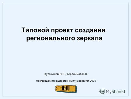 Типовой проект создания регионального зеркала Новгородский государственный университет, 2005 Курмышев Н.В., Герасимов В.В.
